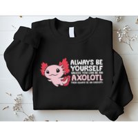 Axolotl Lover Axolotl Owner Always Be An Axolotl Sweatshirt