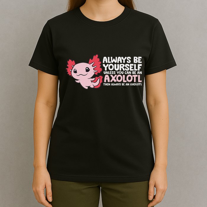 Axolotl Lover Axolotl Owner Always Be An Axolotl T-Shirt