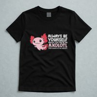 Axolotl Lover Axolotl Owner Always Be An Axolotl T-Shirt