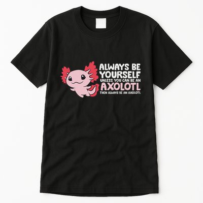 Axolotl Lover Axolotl Owner Always Be An Axolotl Tall T-Shirt