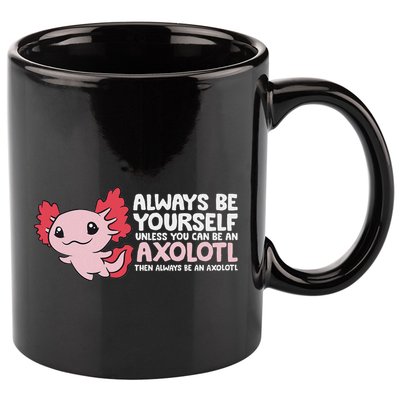 Axolotl Lover Axolotl Owner Always Be An Axolotl 11oz C Handle Ceramic Mug