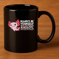 Axolotl Lover Axolotl Owner Always Be An Axolotl 11oz C Handle Ceramic Mug
