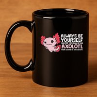 Axolotl Lover Axolotl Owner Always Be An Axolotl 11oz C Handle Ceramic Mug