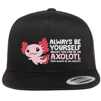 Axolotl Lover Axolotl Owner Always Be An Axolotl Flatbill Hat