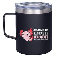 Axolotl Lover Axolotl Owner Always Be An Axolotl 12oz Stainless Steel Coffee Mug