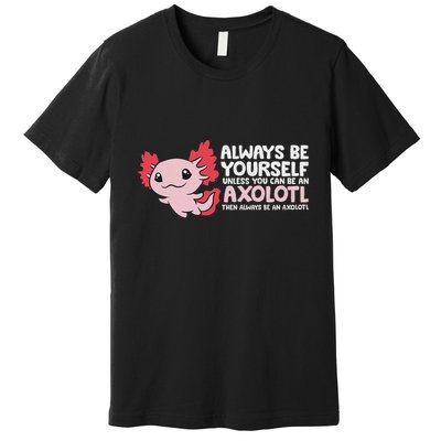 Axolotl Lover Axolotl Owner Always Be An Axolotl Premium T-Shirt