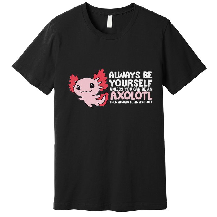 Axolotl Lover Axolotl Owner Always Be An Axolotl Premium T-Shirt