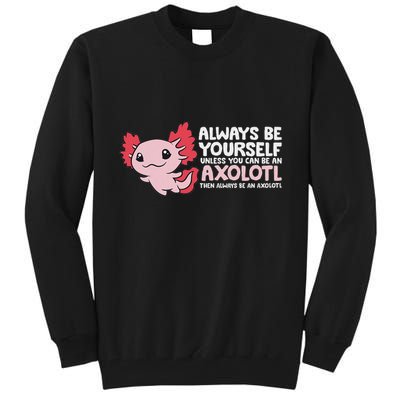 Axolotl Lover Axolotl Owner Always Be An Axolotl Tall Sweatshirt