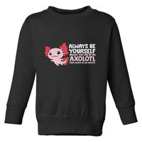 Axolotl Lover Axolotl Owner Always Be An Axolotl Toddler Sweatshirt