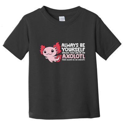 Axolotl Lover Axolotl Owner Always Be An Axolotl Toddler T-Shirt
