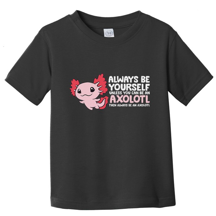Axolotl Lover Axolotl Owner Always Be An Axolotl Toddler T-Shirt