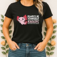 Axolotl Lover Axolotl Owner Always Be An Axolotl Womens T-Shirt