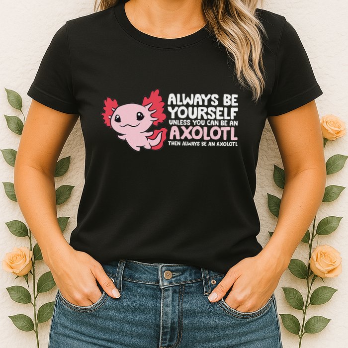 Axolotl Lover Axolotl Owner Always Be An Axolotl Womens T-Shirt