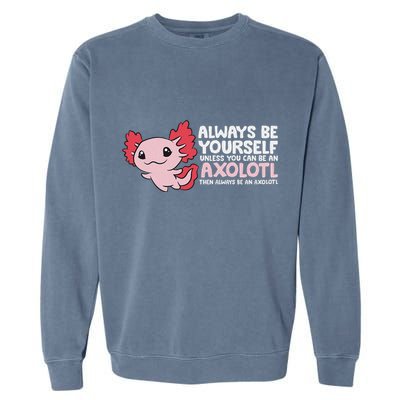 Axolotl Lover Axolotl Owner Always Be An Axolotl Garment-Dyed Sweatshirt