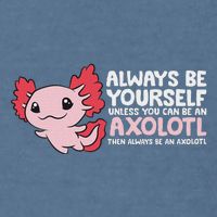 Axolotl Lover Axolotl Owner Always Be An Axolotl Garment-Dyed Sweatshirt