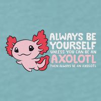 Axolotl Lover Axolotl Owner Always Be An Axolotl Sueded Cloud Jersey T-Shirt
