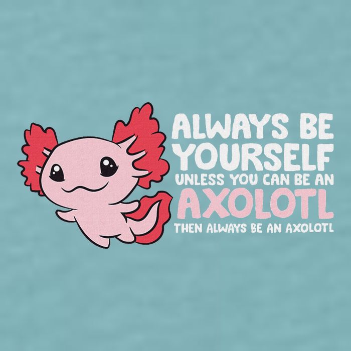 Axolotl Lover Axolotl Owner Always Be An Axolotl Sueded Cloud Jersey T-Shirt