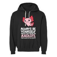 Axolotl Love Always Be Yourself Unless You Can Be An Axolotl Garment-Dyed Fleece Hoodie