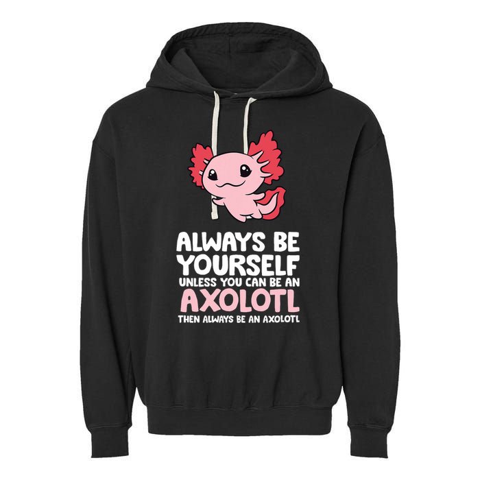Axolotl Love Always Be Yourself Unless You Can Be An Axolotl Garment-Dyed Fleece Hoodie