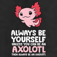 Axolotl Love Always Be Yourself Unless You Can Be An Axolotl Garment-Dyed Fleece Hoodie
