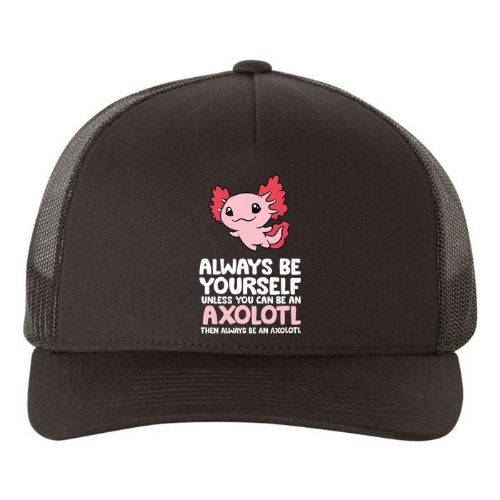 Axolotl Love Always Be Yourself Unless You Can Be An Axolotl Yupoong Adult 5-Panel Trucker Hat