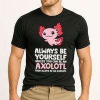 Axolotl Love Always Be Yourself Unless You Can Be An Axolotl Performance Shirt