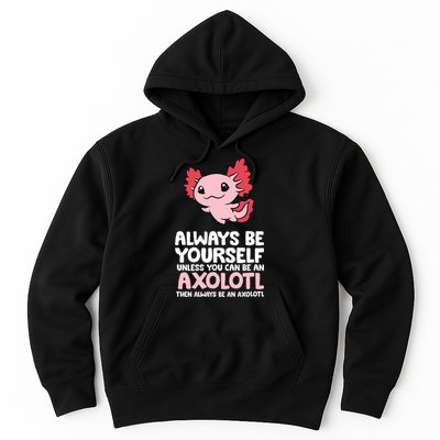 Axolotl Love Always Be Yourself Unless You Can Be An Axolotl Hoodie