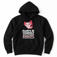 Axolotl Love Always Be Yourself Unless You Can Be An Axolotl Hoodie