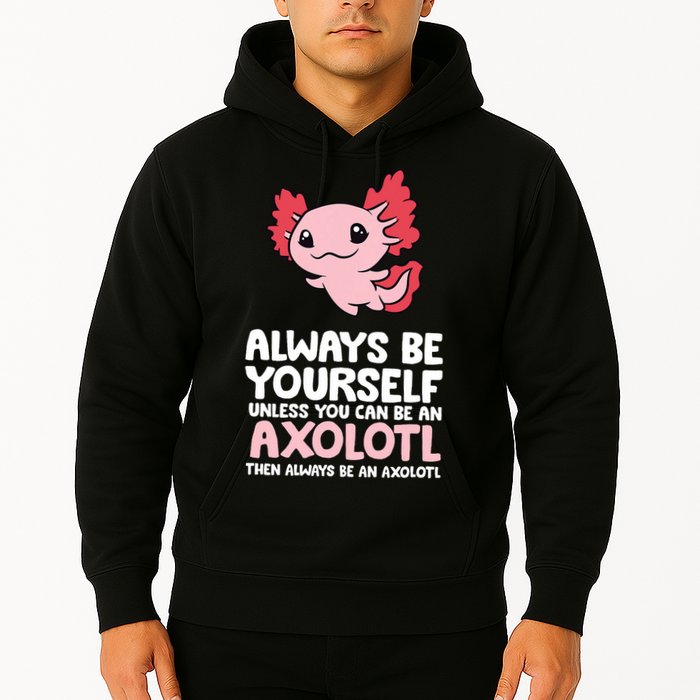 Axolotl Love Always Be Yourself Unless You Can Be An Axolotl Hoodie