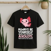Axolotl Love Always Be Yourself Unless You Can Be An Axolotl T-Shirt