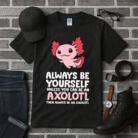 Axolotl Love Always Be Yourself Unless You Can Be An Axolotl Tall T-Shirt