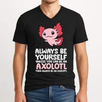 Axolotl Love Always Be Yourself Unless You Can Be An Axolotl V-Neck T-Shirt
