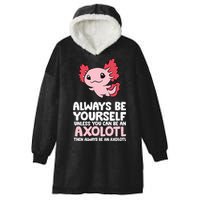 Axolotl Love Always Be Yourself Unless You Can Be An Axolotl Hooded Wearable Blanket