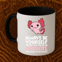 Axolotl Love Always Be Yourself Unless You Can Be An Axolotl Mug