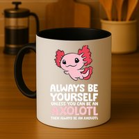 Axolotl Love Always Be Yourself Unless You Can Be An Axolotl Mug