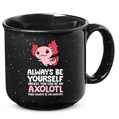 Axolotl Love Always Be Yourself Unless You Can Be An Axolotl 15oz Campfire Ceramic Mug
