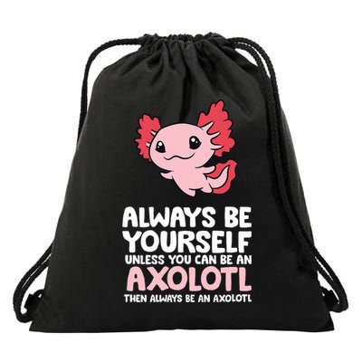 Axolotl Love Always Be Yourself Unless You Can Be An Axolotl Drawstring Bag