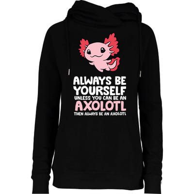 Axolotl Love Always Be Yourself Unless You Can Be An Axolotl Womens Funnel Neck Pullover Hood