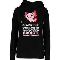 Axolotl Love Always Be Yourself Unless You Can Be An Axolotl Womens Funnel Neck Pullover Hood