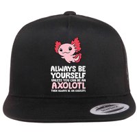 Axolotl Love Always Be Yourself Unless You Can Be An Axolotl Flatbill Hat
