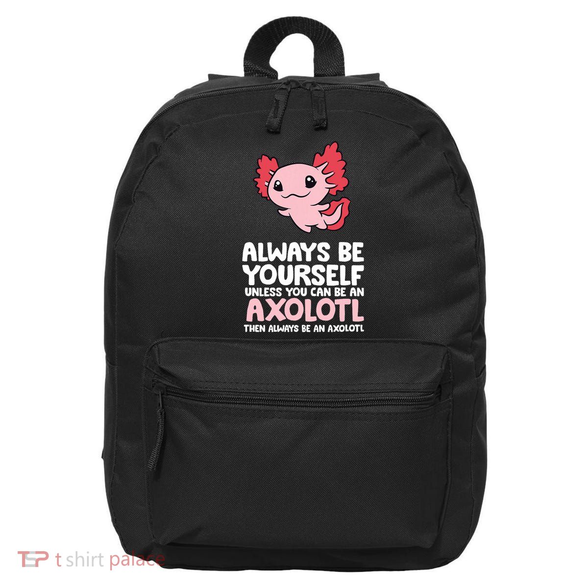 Axolotl Love Always Be Yourself Unless You Can Be An Axolotl 16 in Basic Backpack