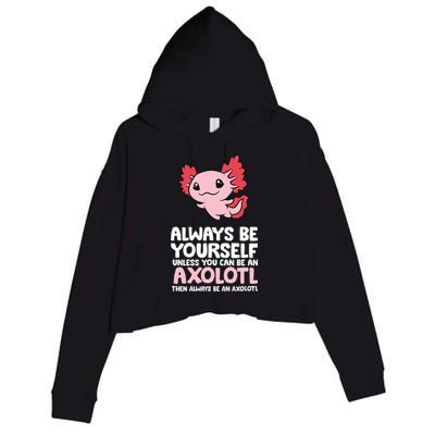 Axolotl Love Always Be Yourself Unless You Can Be An Axolotl Crop Fleece Hoodie