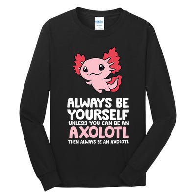 Axolotl Love Always Be Yourself Unless You Can Be An Axolotl Tall Long Sleeve T-Shirt