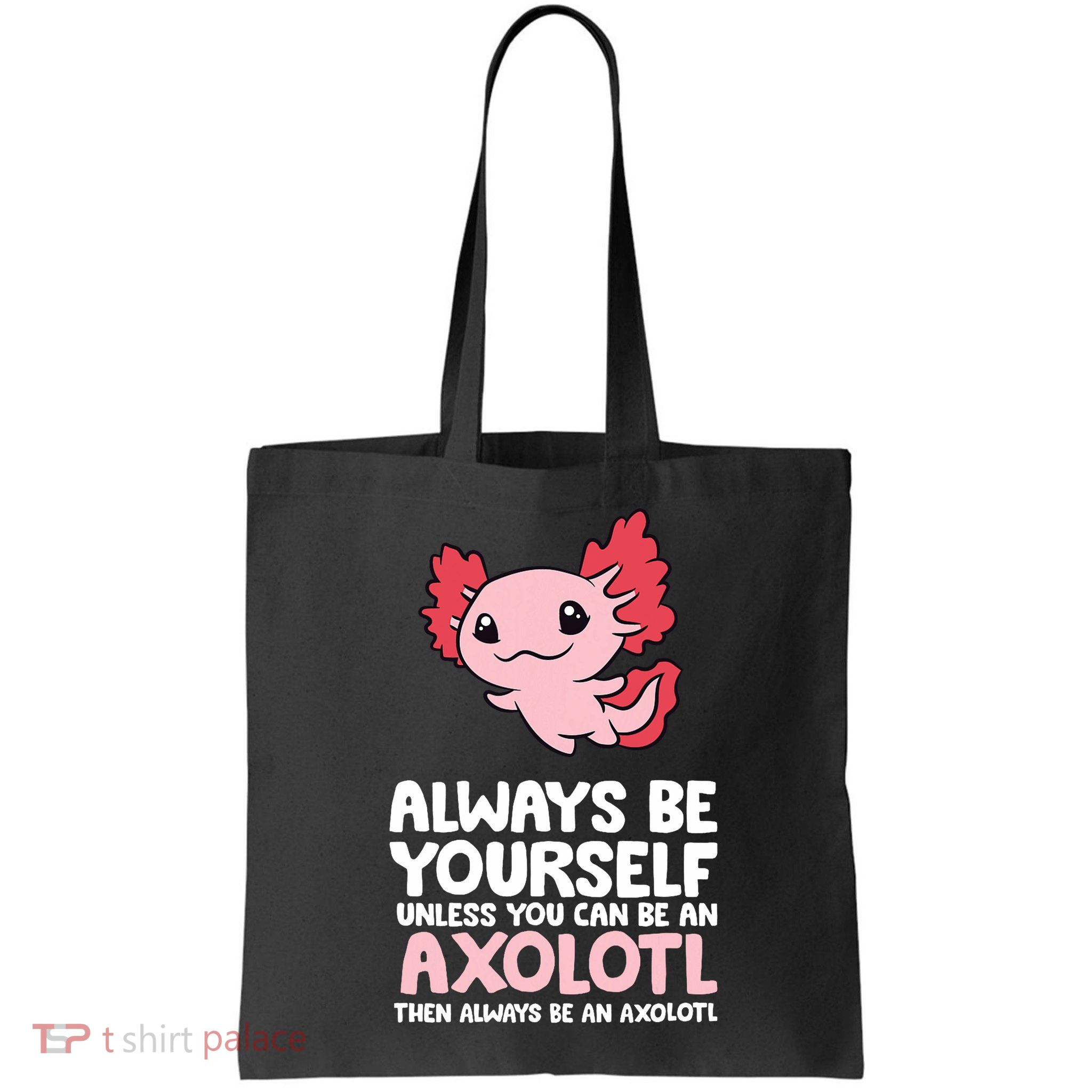 Axolotl Love Always Be Yourself Unless You Can Be An Axolotl Bag