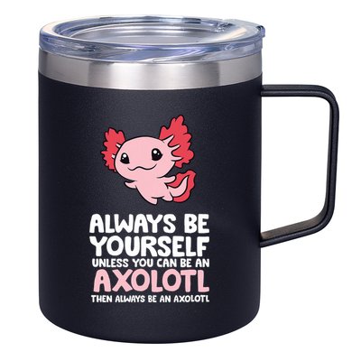 Axolotl Love Always Be Yourself Unless You Can Be An Axolotl 12oz Stainless Steel Coffee Mug
