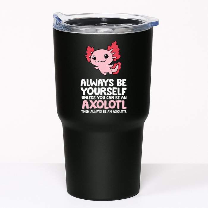 Axolotl Love Always Be Yourself Unless You Can Be An Axolotl Tumbler