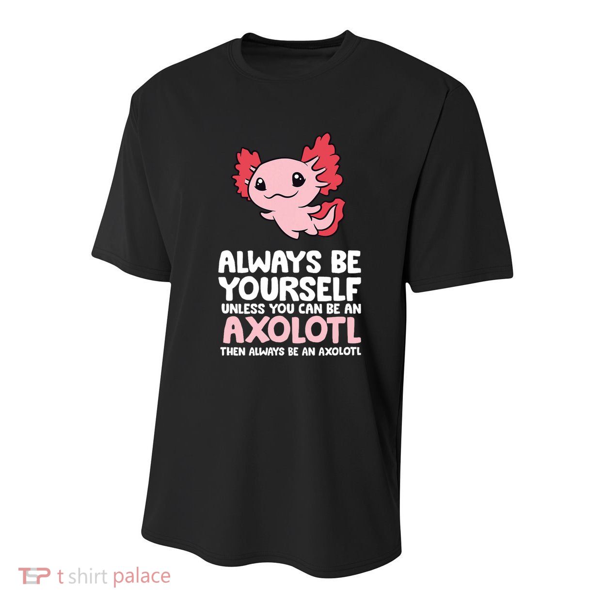 Axolotl Love Always Be Yourself Unless You Can Be An Axolotl Youth Performance Sprint T-Shirt