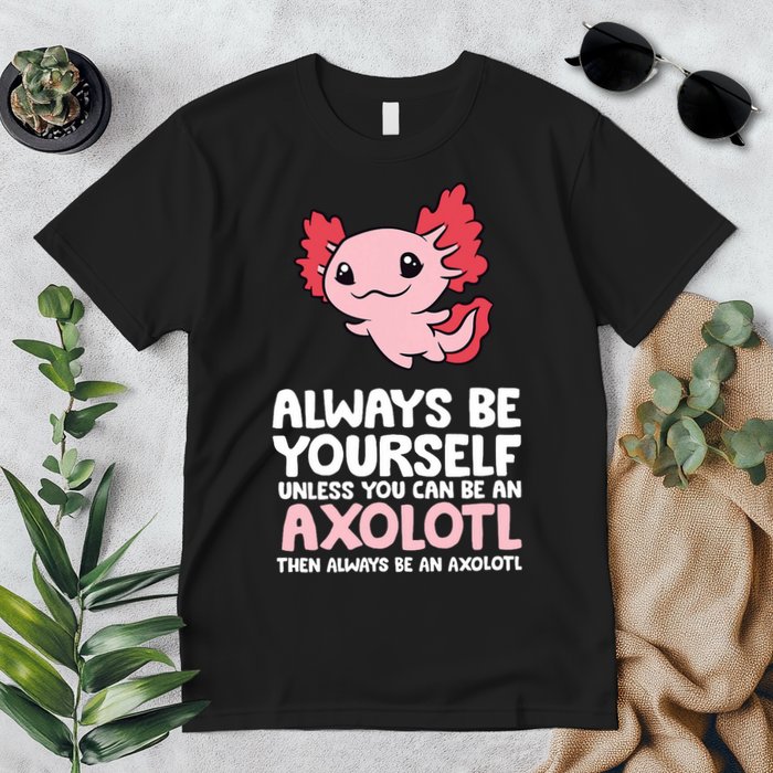 Axolotl Love Always Be Yourself Unless You Can Be An Axolotl Premium T-Shirt