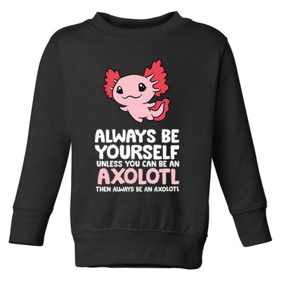 Axolotl Love Always Be Yourself Unless You Can Be An Axolotl Toddler Sweatshirt
