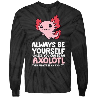 Axolotl Love Always Be Yourself Unless You Can Be An Axolotl Tie-Dye Long Sleeve Shirt